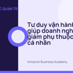 Tư duy vận hành giúp doanh nghiệp giảm phụ thuộc vào cá nhân