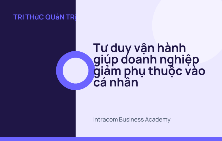 Tư duy vận hành giúp doanh nghiệp giảm phụ thuộc vào cá nhân