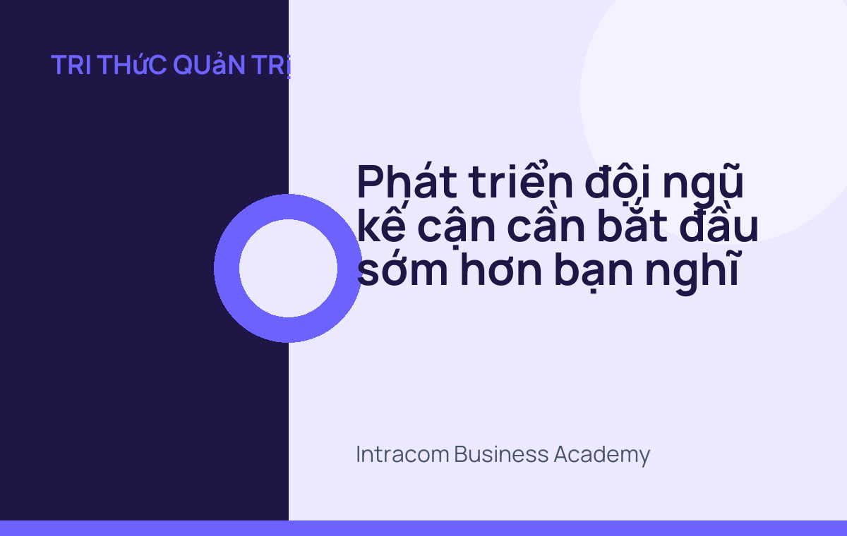 Phát triển đội ngũ kế cận cần bắt đầu sớm hơn bạn nghĩ